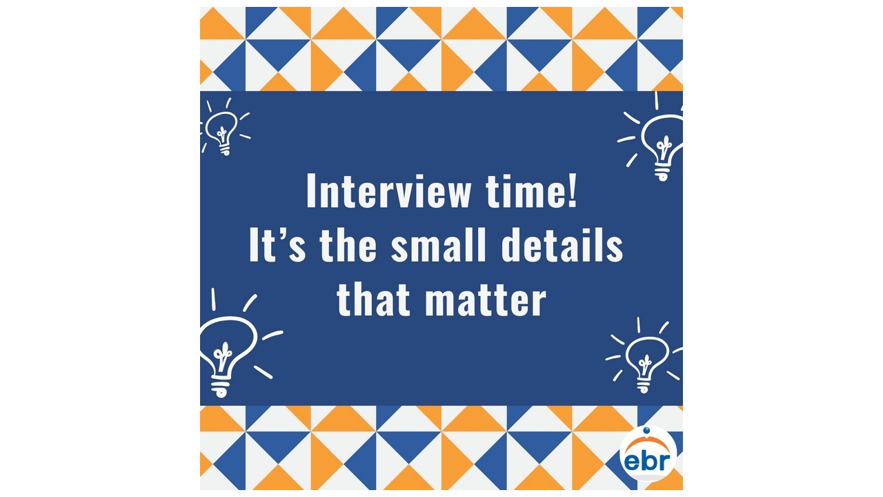 It’s Interview Time...It’s The Small Details That Matter