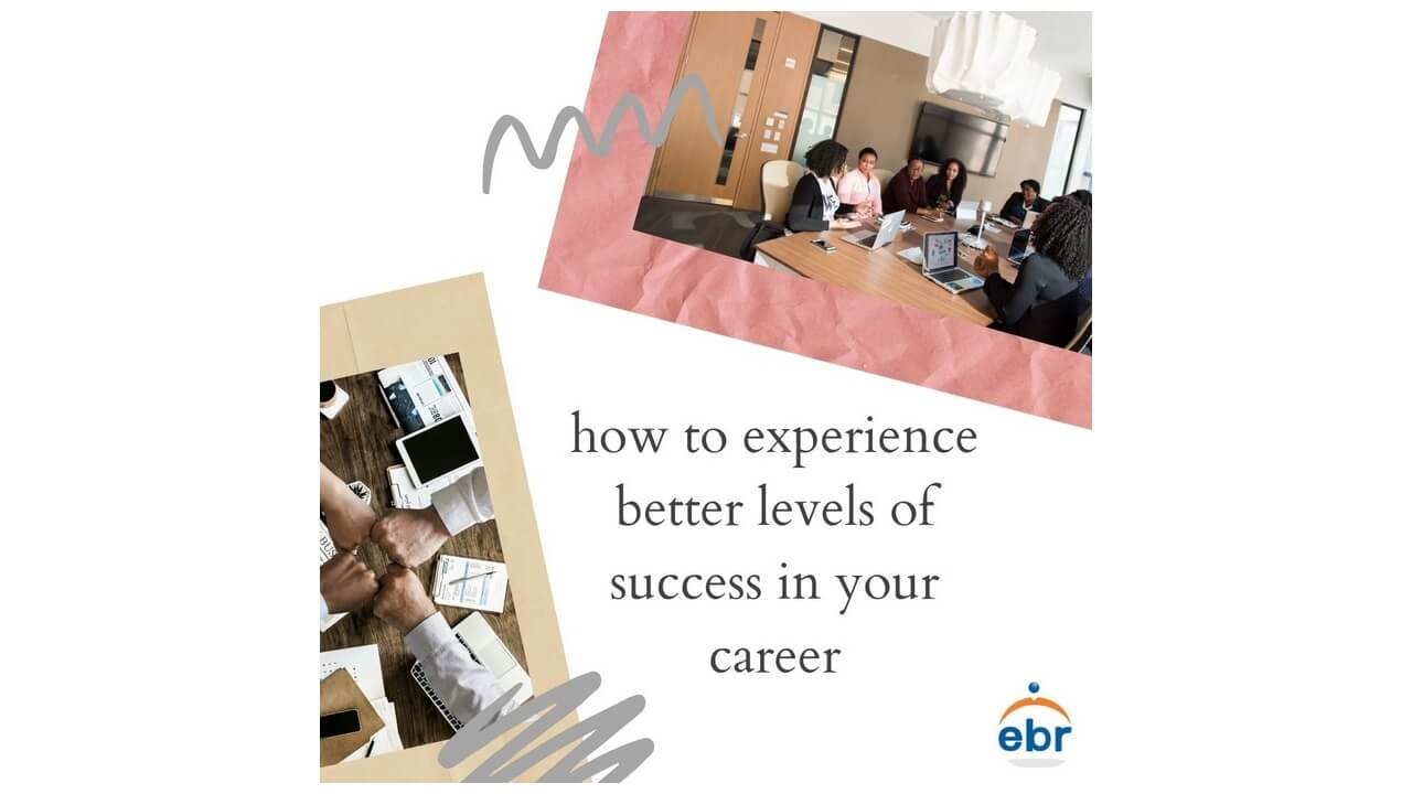 How To Experience Better Levels Of Success In Your Career