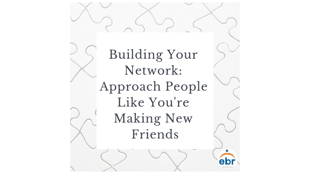 Building Your Network: Approach People Like You're Making New Friends