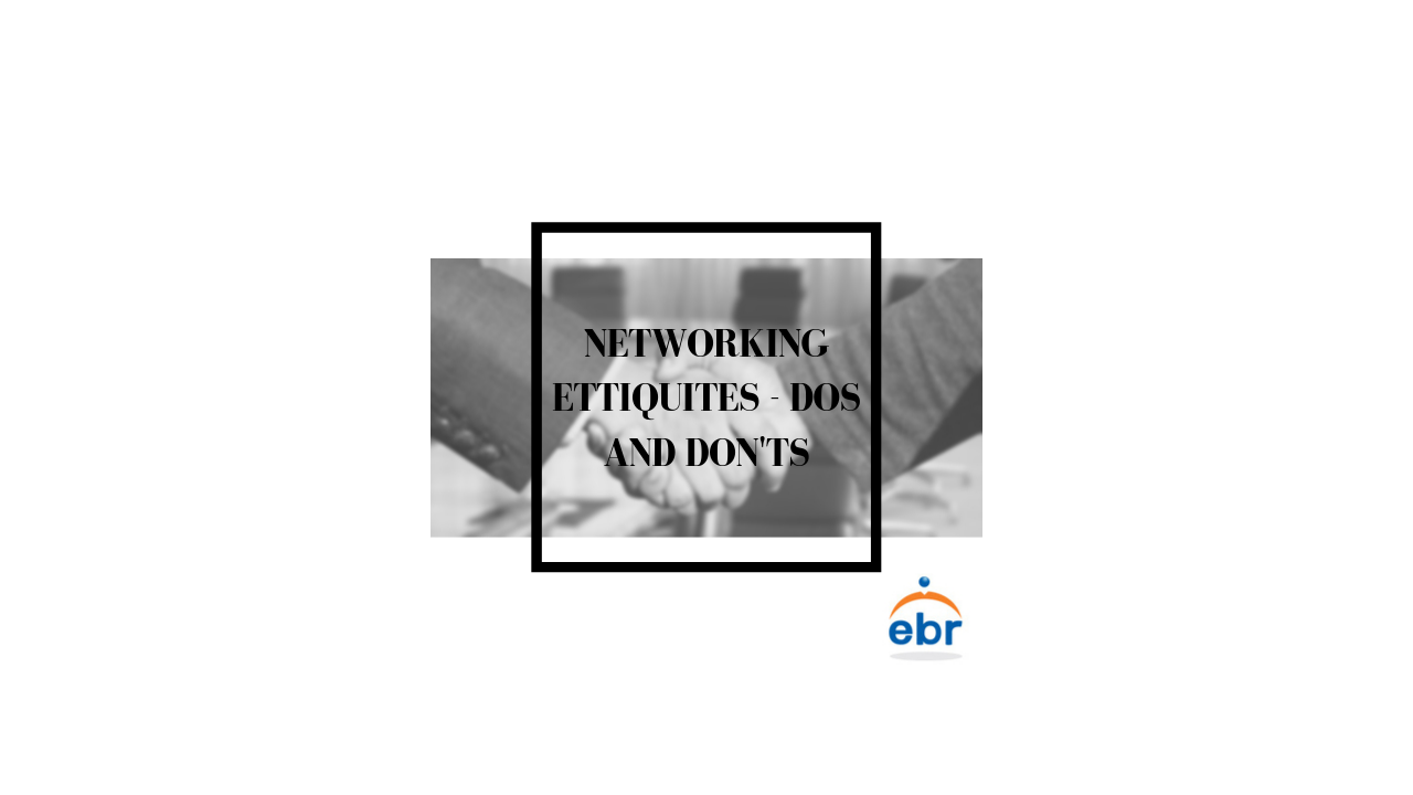 Networking Etiquette – Dos and Don’ts