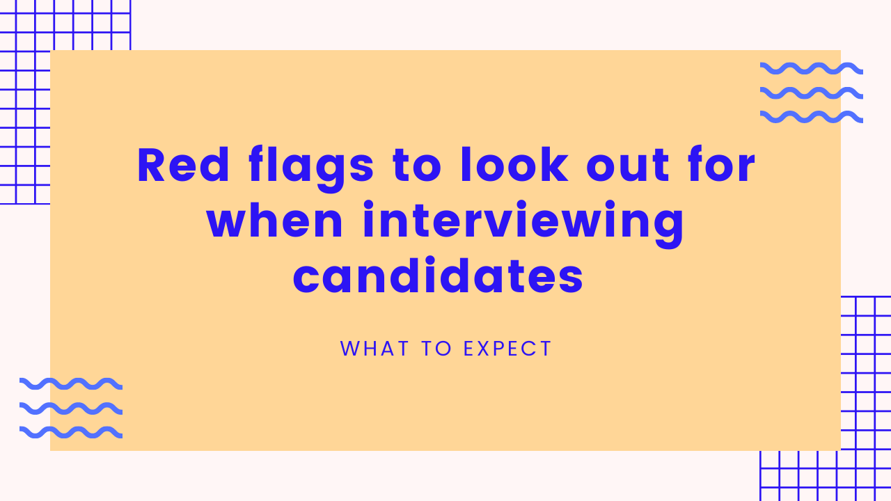 Red flags to look out for when interviewing candidates