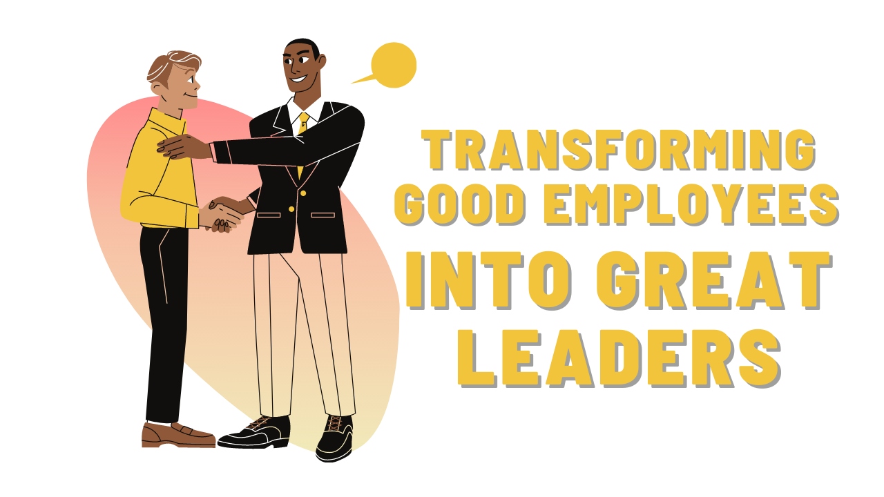 Transforming Good Employees Into Great Leaders